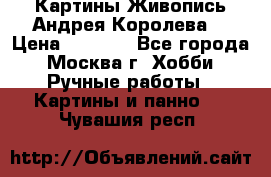 Картины Живопись Андрея Королева. › Цена ­ 9 000 - Все города, Москва г. Хобби. Ручные работы » Картины и панно   . Чувашия респ.